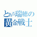 とある瑞穂の黄金戦士（）