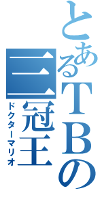 とあるＴＢの三冠王（ドクターマリオ）