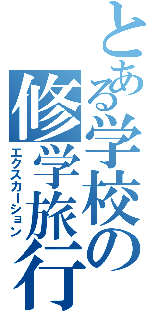 とある学校の修学旅行（エクスカーション）