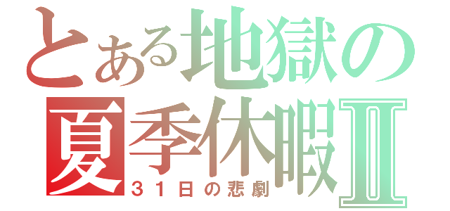 とある地獄の夏季休暇Ⅱ（３１日の悲劇）