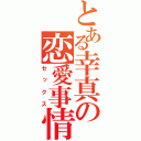 とある幸真の恋愛事情（セックス）