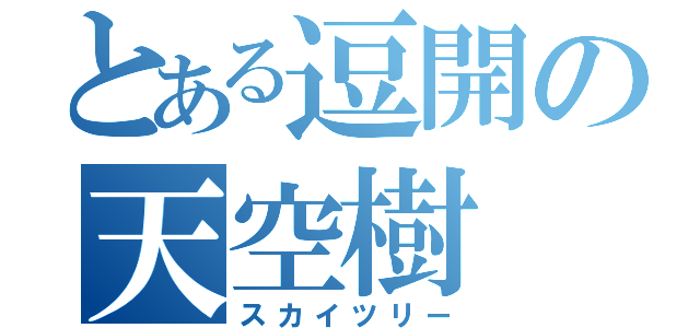 とある逗開の天空樹（スカイツリー）