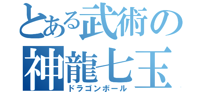 とある武術の神龍七玉（ドラゴンボール）