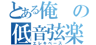 とある俺の低音弦楽器（エレキベース）