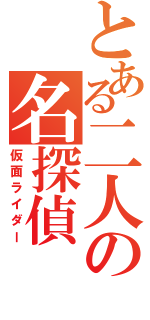 とある二人の名探偵（仮面ライダー）