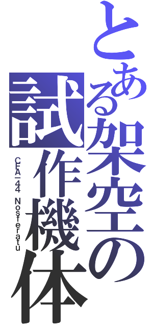 とある架空の試作機体（ＣＦＡ－４４ Ｎｏｓｆｅｒａｔｕ）