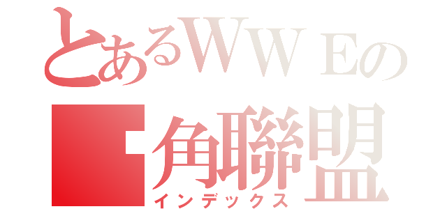 とあるＷＷＥの摔角聯盟（インデックス）