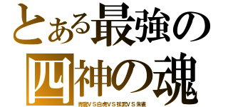 とある最強の四神の魂（青龍ＶＳ白虎ＶＳ弦武ＶＳ朱雀）