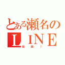 とある瀬名のＬＩＮＥ伝説（伝説！）