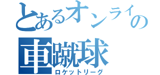 とあるオンラインの車蹴球（ロケットリーグ）