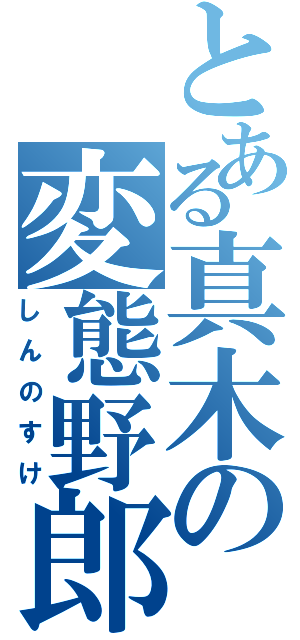 とある真木の変態野郎（しんのすけ）