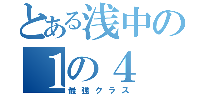 とある浅中の１の４（最強クラス）