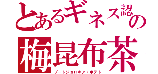 とあるギネス認定の梅昆布茶（ブートジョロキア・ポテト）