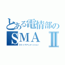 とある電情部のＳＭＡⅡ（ストップアニメーション）