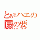 とあるハエの扇の要（松永 稜平）