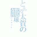 とある太賀の籠球（バスケット）