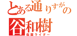 とある通りすがりの谷和樹（仮面ライダー）