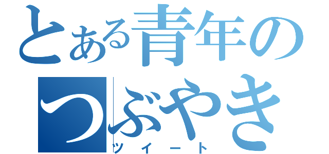 とある青年のつぶやき（ツイート）