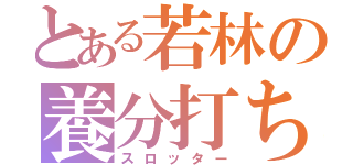 とある若林の養分打ち（スロッター）