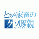 とある家畜のクソ豚親子（インデックス）