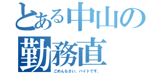 とある中山の勤務直（ごめんなさい。バイドです。）