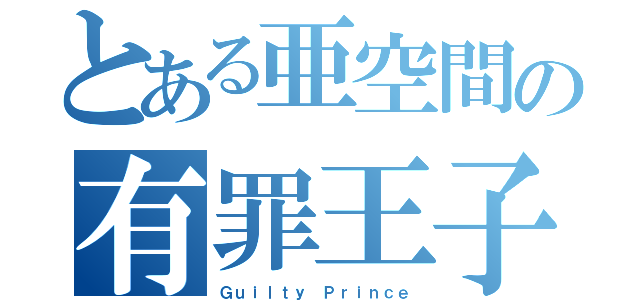 とある亜空間の有罪王子（Ｇｕｉｌｔｙ Ｐｒｉｎｃｅ）