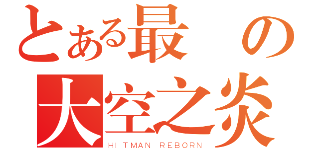 とある最強の大空之炎（ＨＩＴＭＡＮ ＲＥＢＯＲＮ）