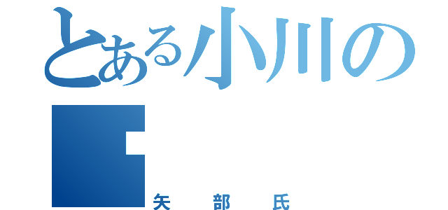 とある小川のゔ（矢部氏）