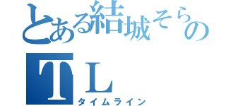 とある結城そらのＴＬ（タイムライン）