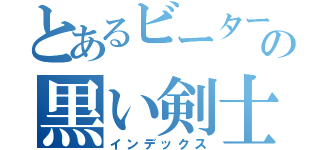 とあるビーターの黒い剣士（インデックス）