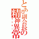 とある副会長の精神異常（ラリホー）