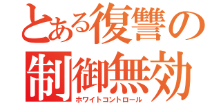 とある復讐の制御無効（ホワイトコントロール）