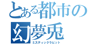 とある都市の幻夢兎（ミスティックラビット）