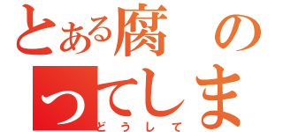 とある腐のってしまんたんだろう（どうして）