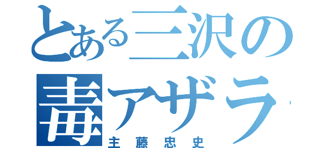 とある三沢の毒アザラシ（主藤忠史）