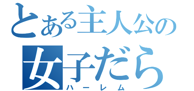 とある主人公の女子だらけ（ハーレム）