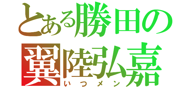 とある勝田の翼陸弘嘉（いつメン）