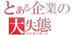 とある企業の大失態（バイオハザード）