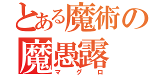 とある魔術の魔愚露（マグロ）