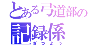 とある弓道部の記録係（ざつよう）