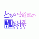 とある弓道部の記録係（ざつよう）