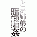 とある姉弟の近親相姦（エロティックス）