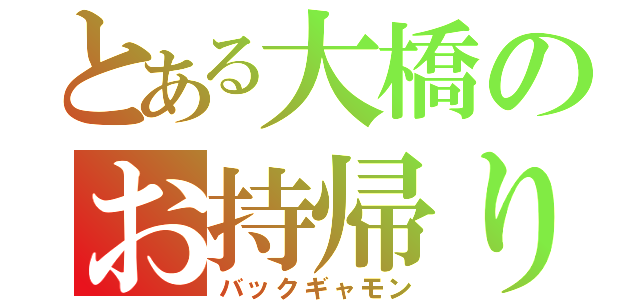 とある大橋のお持帰り（バックギャモン）