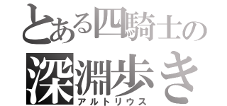 とある四騎士の深淵歩き（アルトリウス）