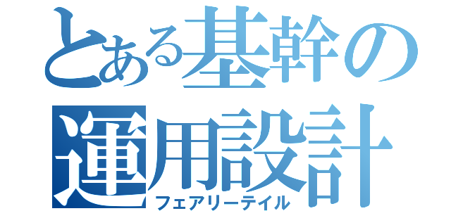 とある基幹の運用設計（フェアリーテイル）