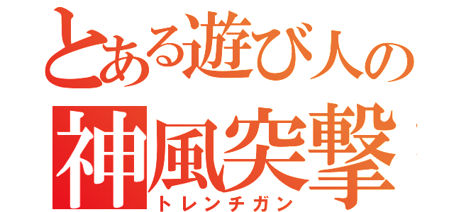 とある遊び人の神風突撃（トレンチガン）