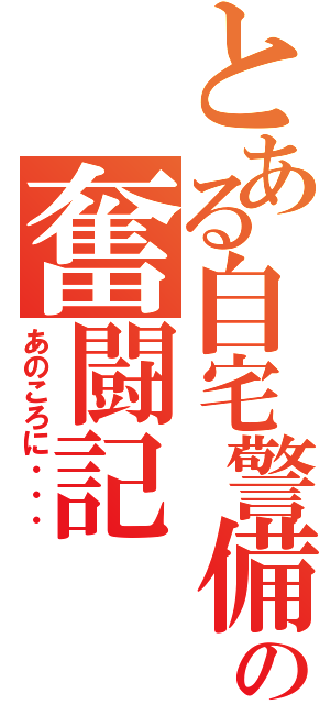 とある自宅警備員の奮闘記（あのころに・・・）