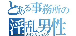 とある事務所の淫乱男性（みずとりしゅんや）