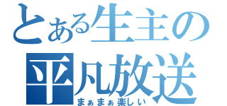 とある生主の平凡放送（まぁまぁ楽しい）