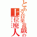 とある音楽遊戯の上位廃人（ヨシダユウキ）